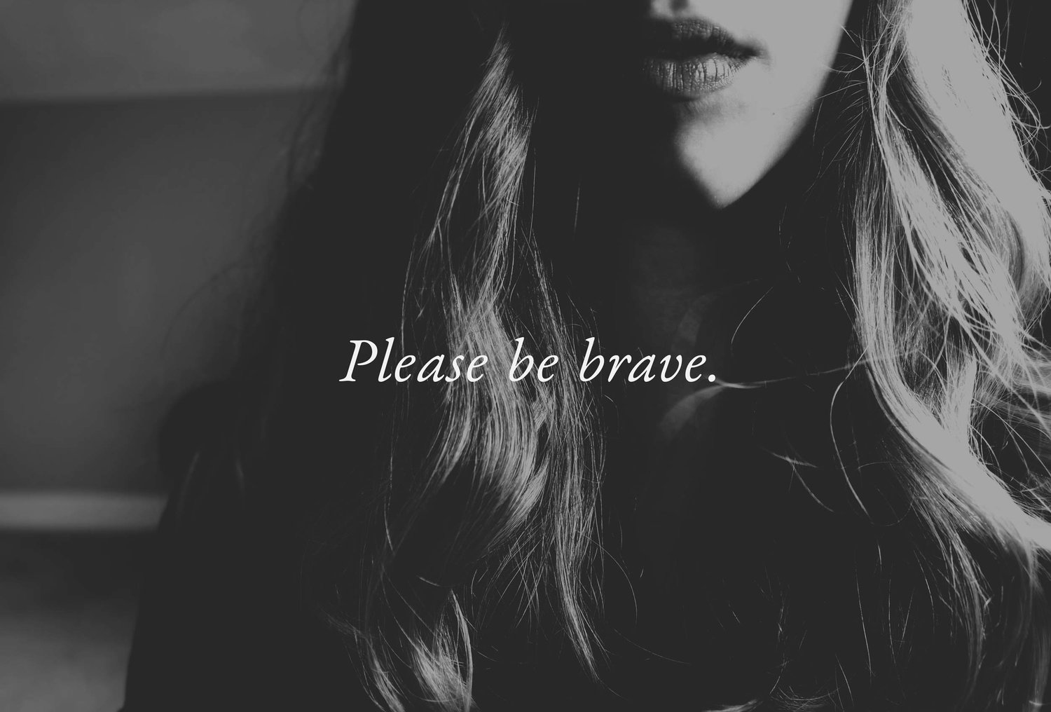 Please Be Brave. We All Need You to Be Brave.