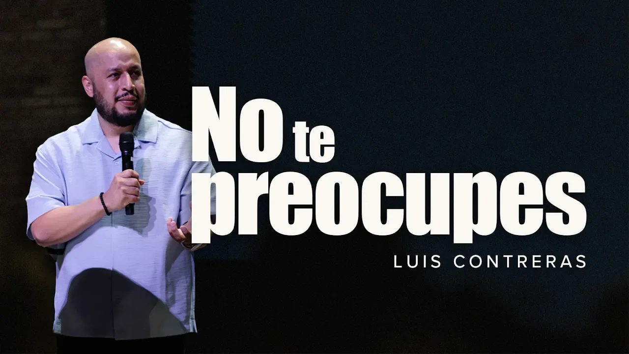 No te preocupes | Mateo&nbsp;6:25-34 | Luis Contreras