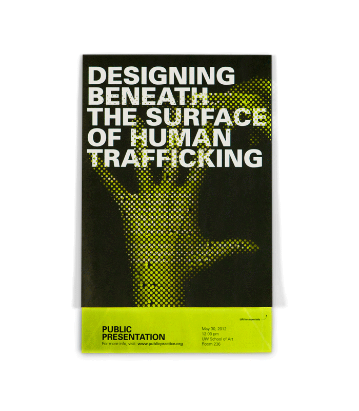 I designed this interactive poster for a lecture event that presented Pivot to students and professionals at the University of Washington. The poster's image is created from halftone dots that were laser-cut from the top layer of the poster. This image is mostly unrecognizable until viewing it from far away. When viewing it up close, the viewer can see messaging revealed from the layer underneath. It was inspired by one theme of our research—"peeling back the layers," in order to learn the truth about human trafficking.