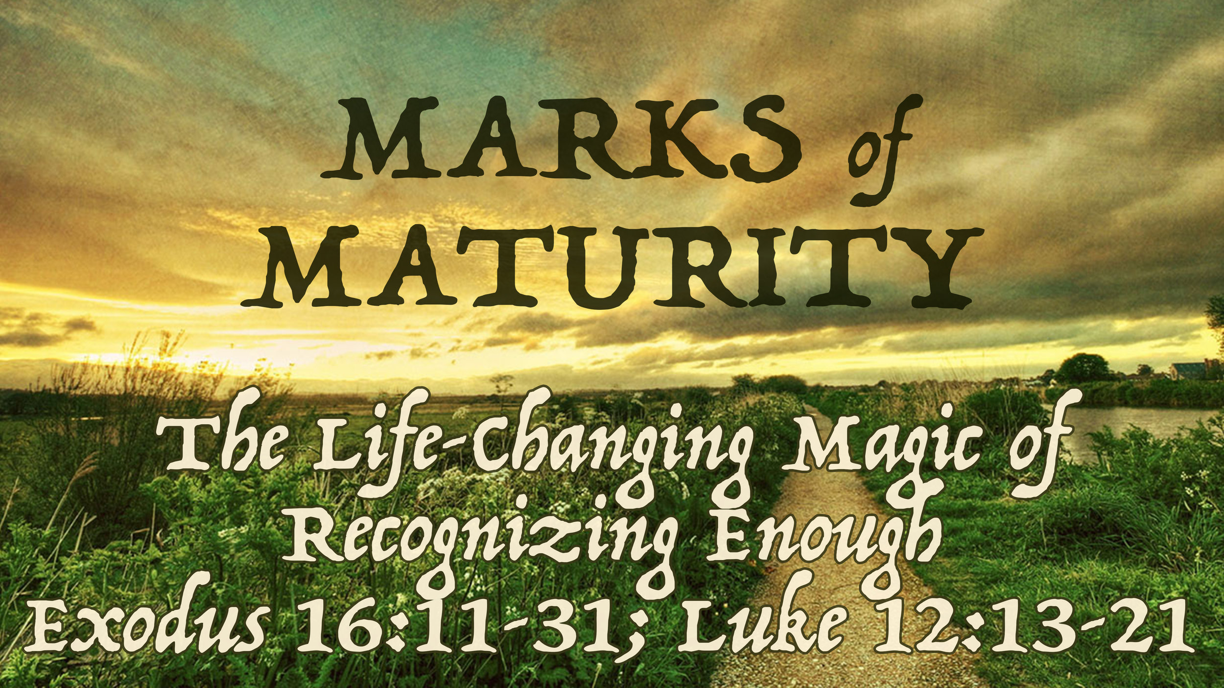 Marks Of Maturity The Life Changing Magic Of Recognizing Enough Exodus 16 11 31 Luke 12 13 21 Trinity Mennonite Church