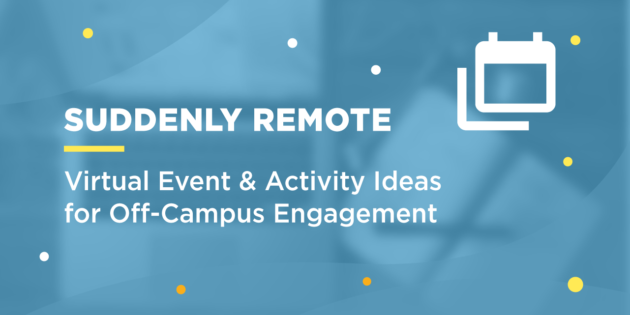 Suddenly Remote: 20 Virtual Event & Activity Ideas for Off-Campus  Engagement - CampusGroups