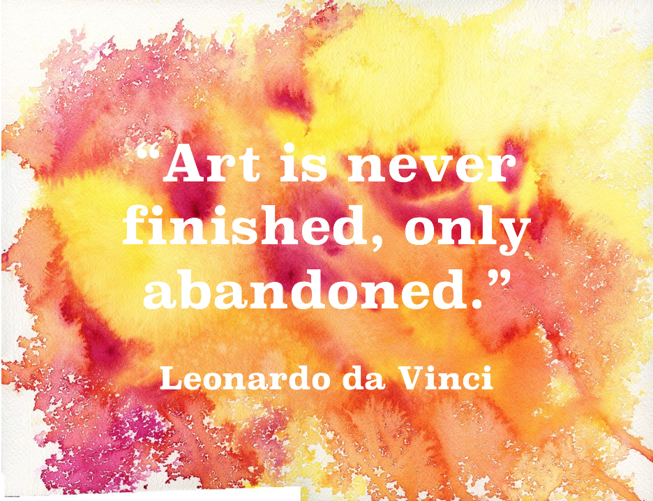 "Art is never finished, only abandoned."