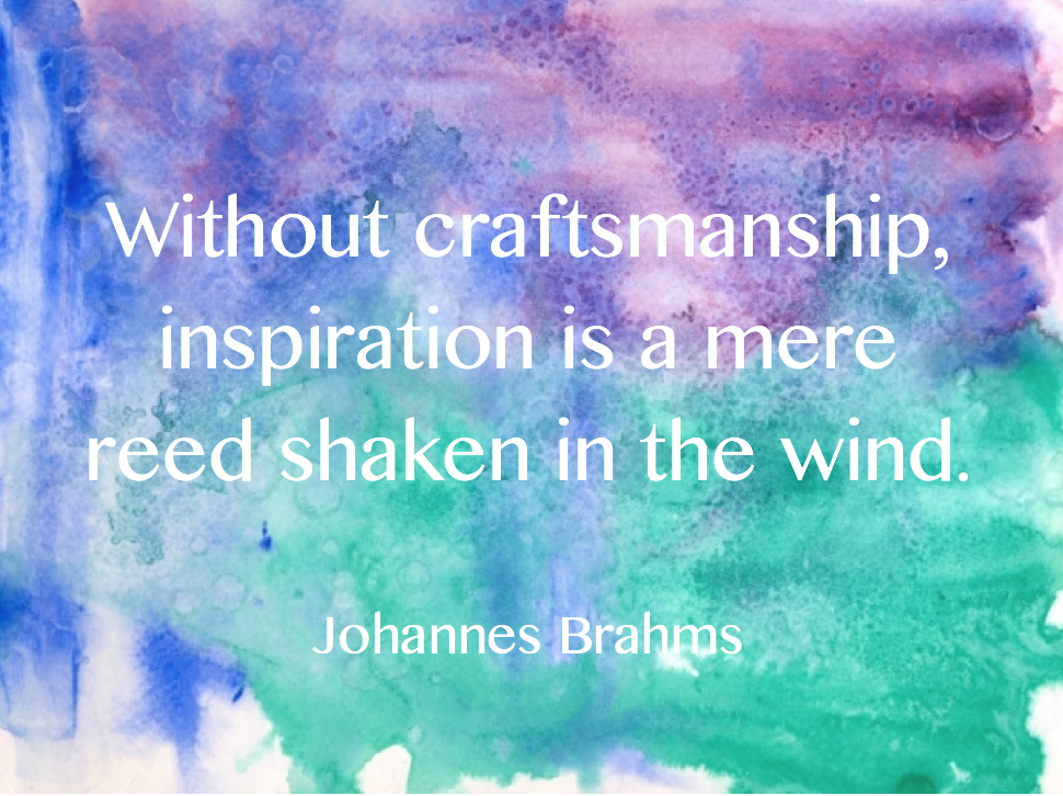 "Without craftsmanship, inspiration is a mere reed shaken in the wind."