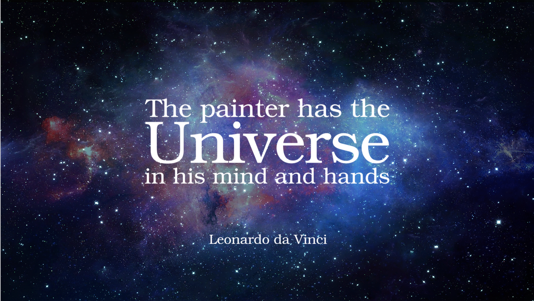 "The painter has the universe in his mind and hands"