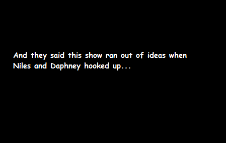 If you've never seen Fraiser, you should know that a lot of the jokes are delivered via title cards.