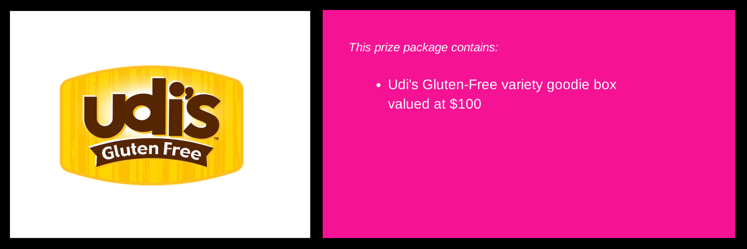 Enter below to win one of 5 packs of Udi's Gluten-Free goodies. Retail value $100 per prize package. These packages will be awarded on August 23, 24, 25, 26, and 27.
