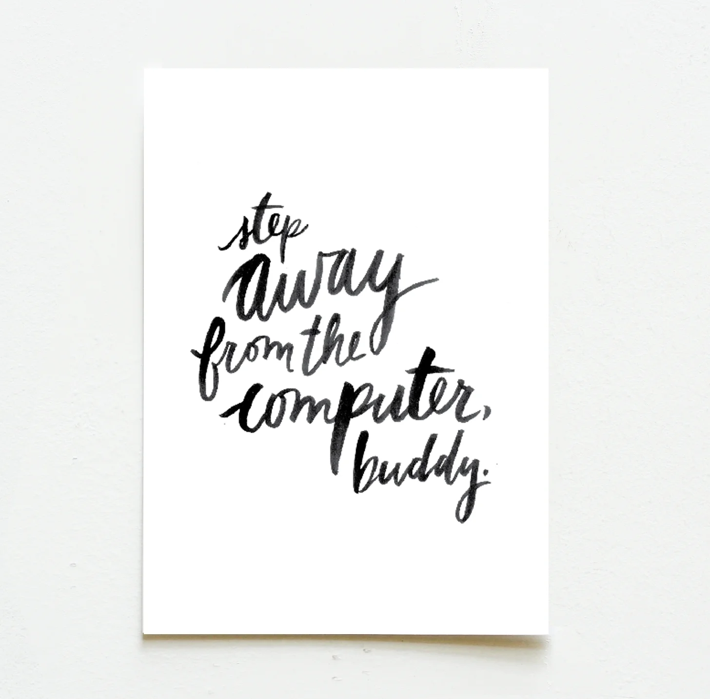 Step Away From The Computer, Buddy