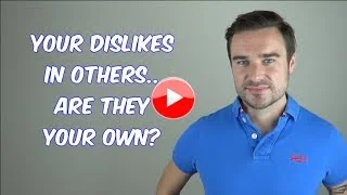 Your Dislikes In Others..Are They Your Own?