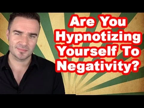 Are you hypnotizing yourself to negativity?