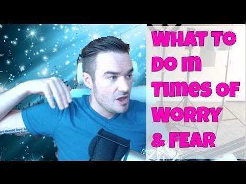 What to do in times of worry and fear