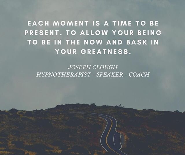 Each moment is a time to be present.  To allow your being to be in the now and bask in your greatness.  JC #success #hypnosis #dream #freedom #knowledge #relax #coaching #NLP #happiness #success #power #josephclough