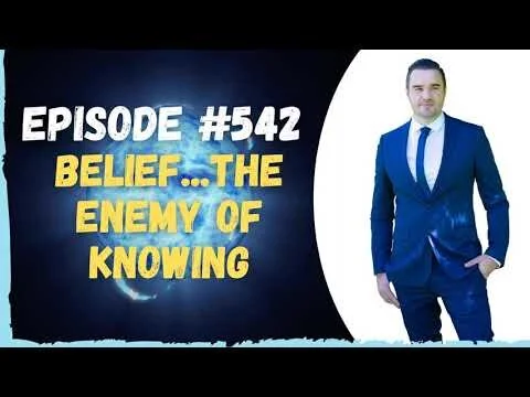 #542 Belief...the enemy of knowing