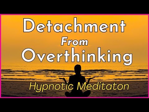 Guided Meditation for Detachment From Over Thinking / Anxiety / Worry / Depression