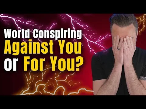 Is The World Conspiring For You OR Against You?