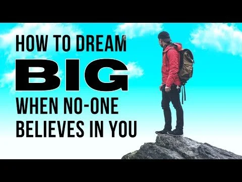 How to Dream BIG when No One Believes in YOU