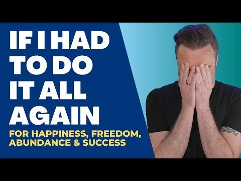 If I Had To Do It All Again for Happiness, Freedom, Abundance and Success
