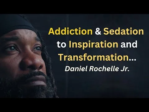 Addiction &amp; Sedation to Inspiration &amp; Transformation ~ Daniel Rochelle Jr
