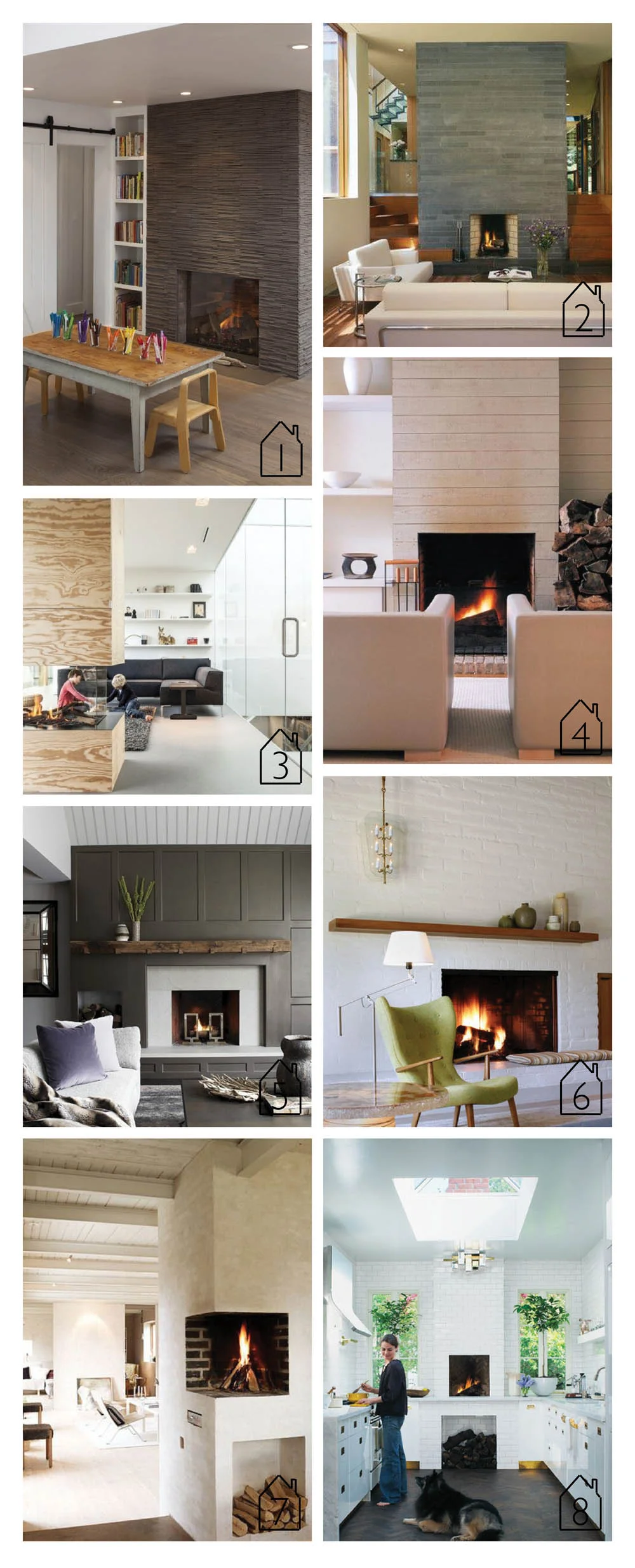 1. Open Mills Valley Home by Tineke Triggs image via Houzz 2. Fireplace design by Charles Rose Architects image via Houzz 3. Villa V by Paul de Ruiter Architects image via ArchDaily 4. Catherine Memmi Summer House image via Houzz 5. Image via New England Home 6. Portola Valley home by The Office of Charles de Lisle 7. Nicklas Rudfell via Apartment Therapy 8. Canadian House and Home design by Sasha Seymour 