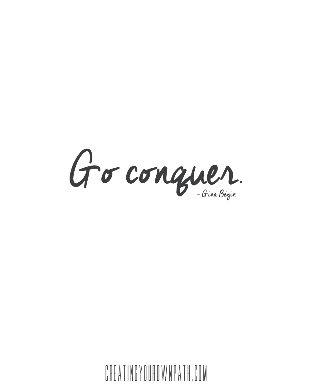 "Go conquer." - Gina Begin // Listen to the full interview at creatingyourownpath.com.