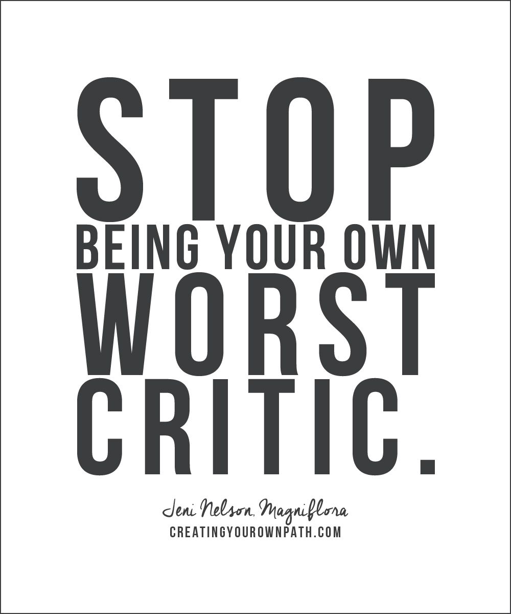 "Stop being your own worst critic." -- Jeni Nelson of Magniflora // Listen to the full interview at creatingyourownpath.com.