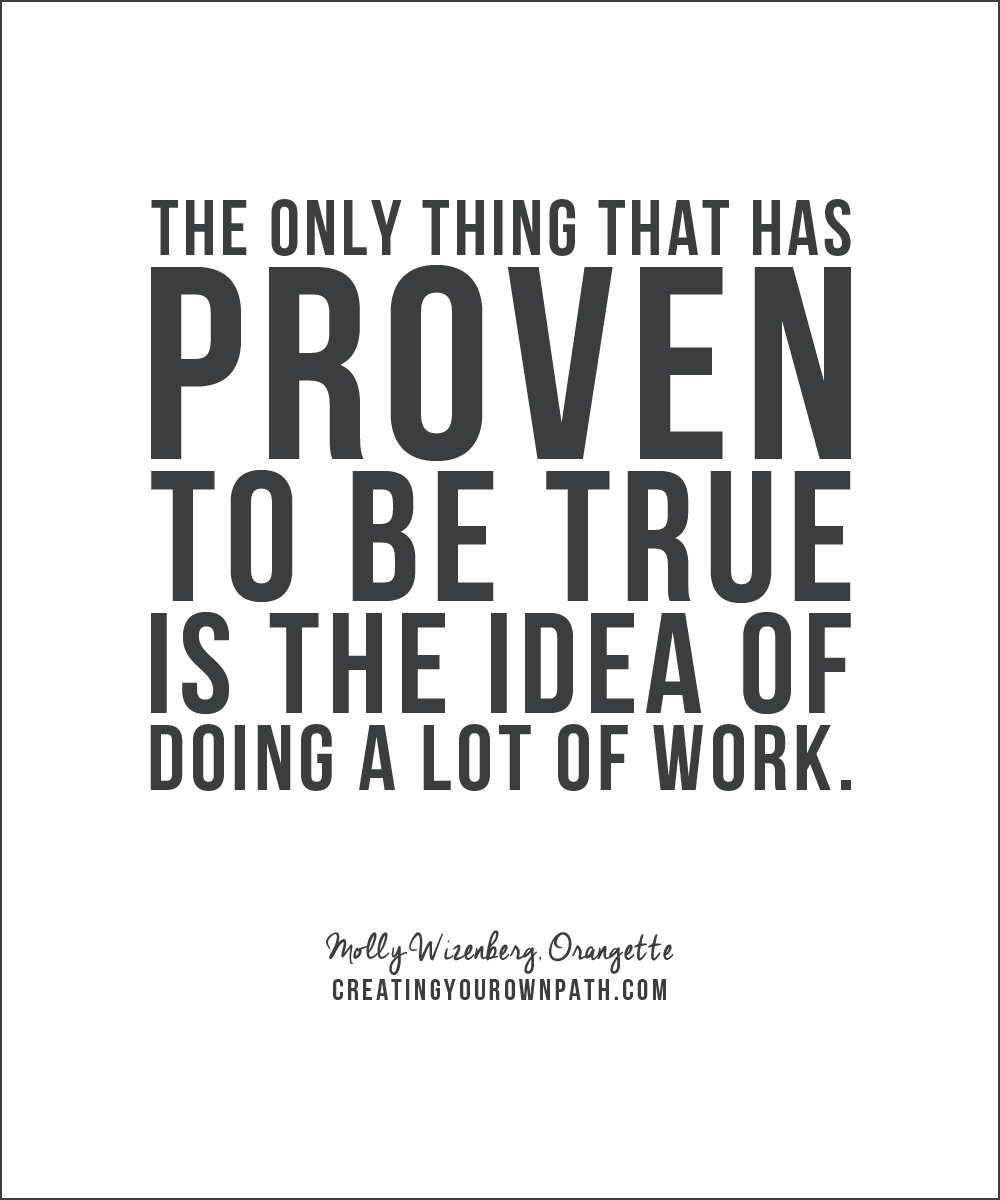 "The only thing that has proven to be true is the idea of doing a lot of work." -- Molly Wizenberg, Orangette // Find the full interview at creatingyourownpath.com.