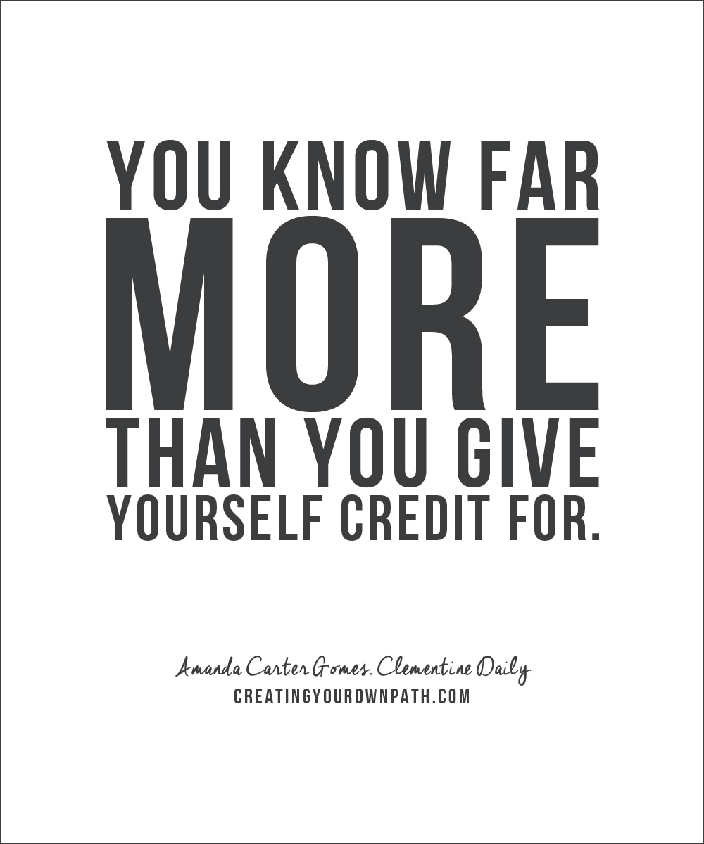 "You know far more than you give yourself credit for." -- Amanda Carter Gomes, Clementine Daily