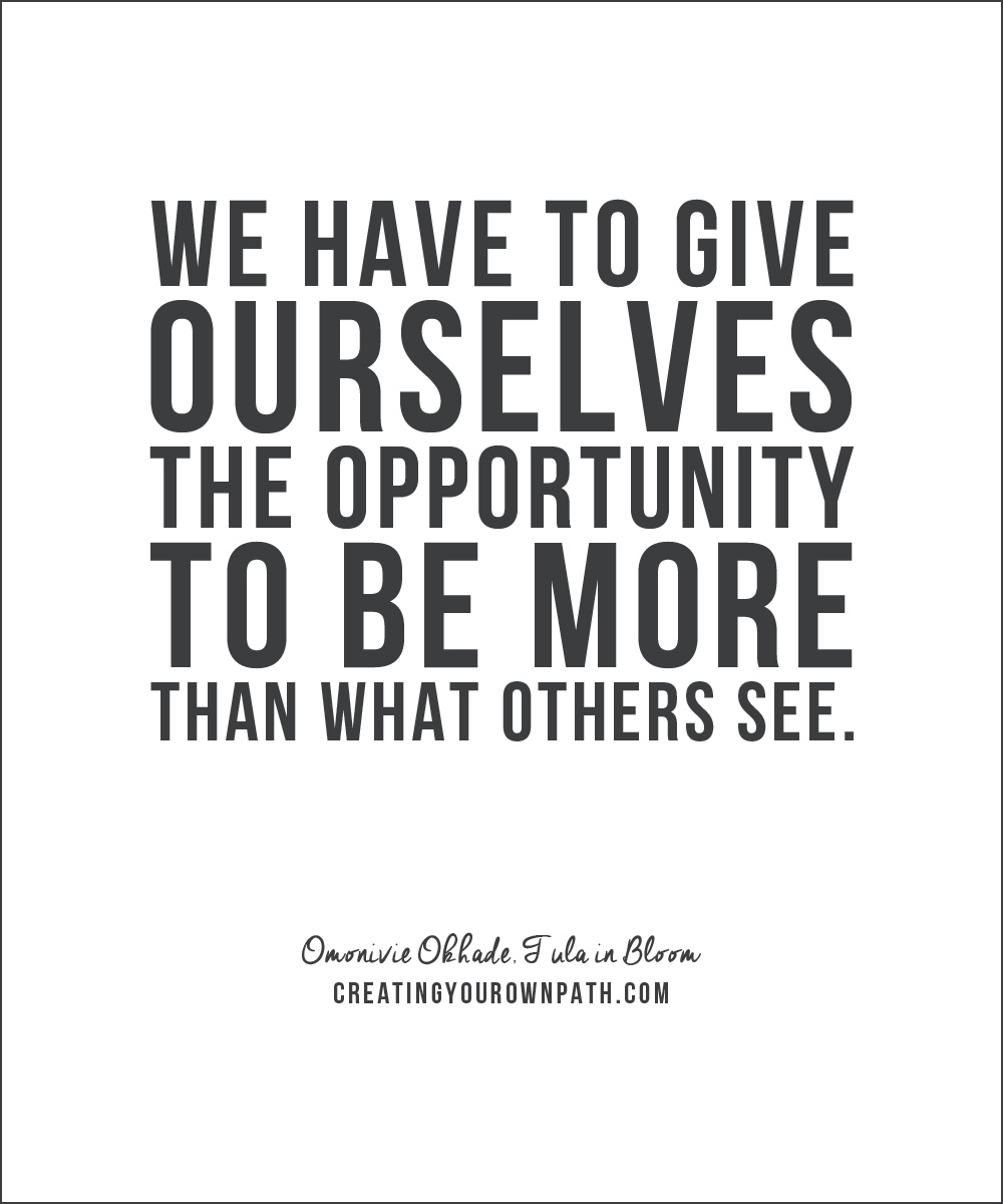 "We have to give ourselves the opportunity to be more than what others see." -- Omonivie Okhade, Tula in Bloom