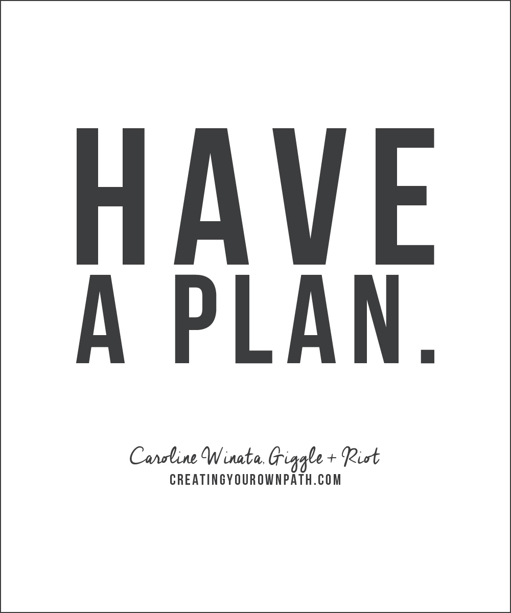 "Have a plan." -- Caroline Winata of Giggle + Riot, Milou + Olin + GoodWork HQ