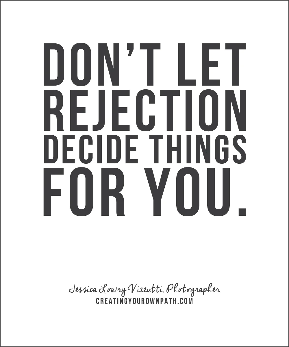 "Don't let rejection decide things for you." - Jessica Lowry Vizzutti