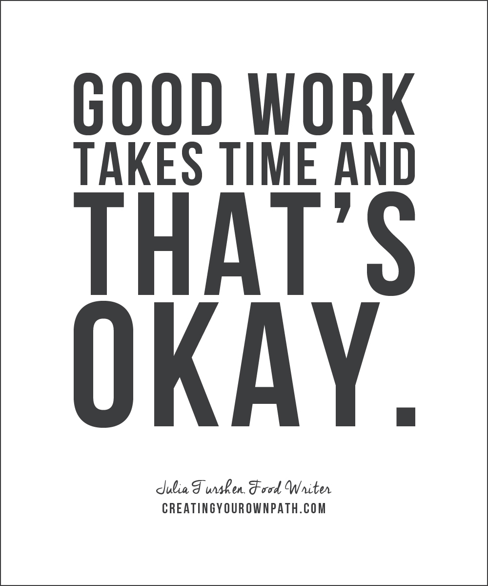 "Good work takes time and that's okay." - Food Writer Julia Turshen