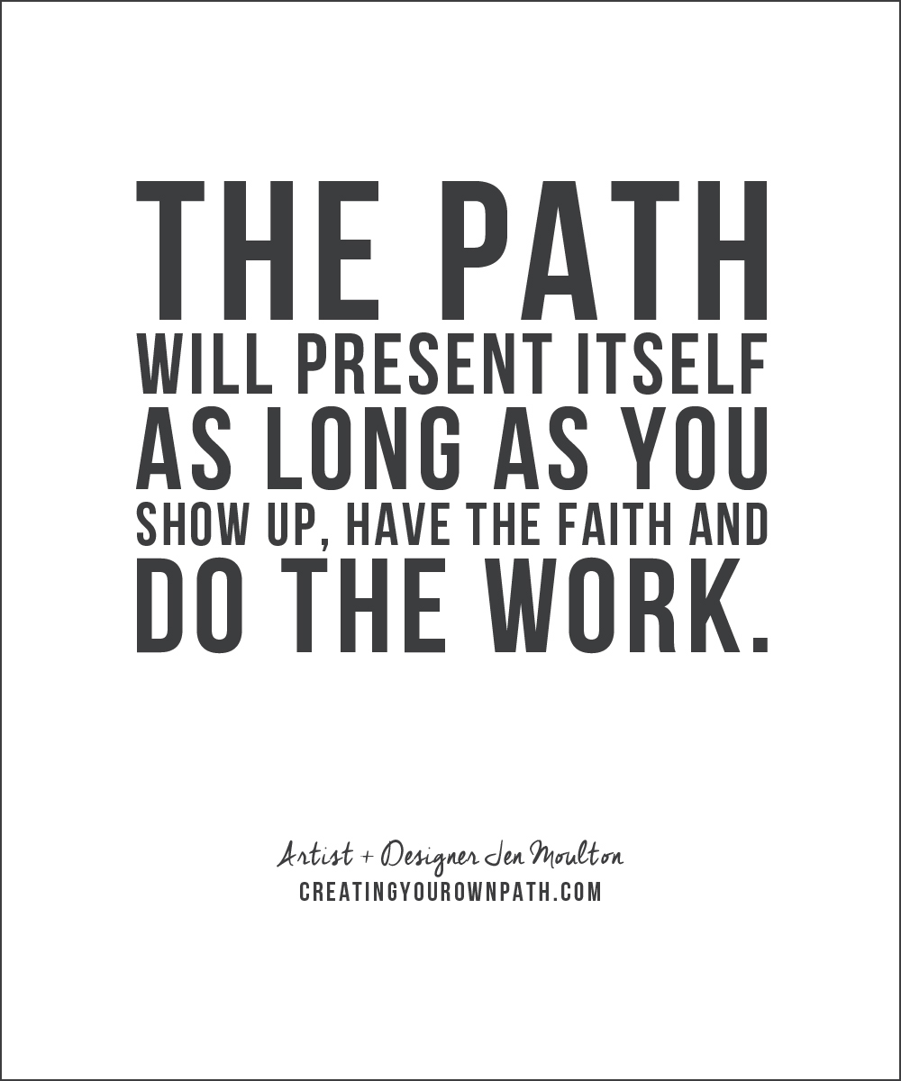 "The path will present itself as long as you show up, have the faith and do the work." — Artist + Designer Jen Moulton