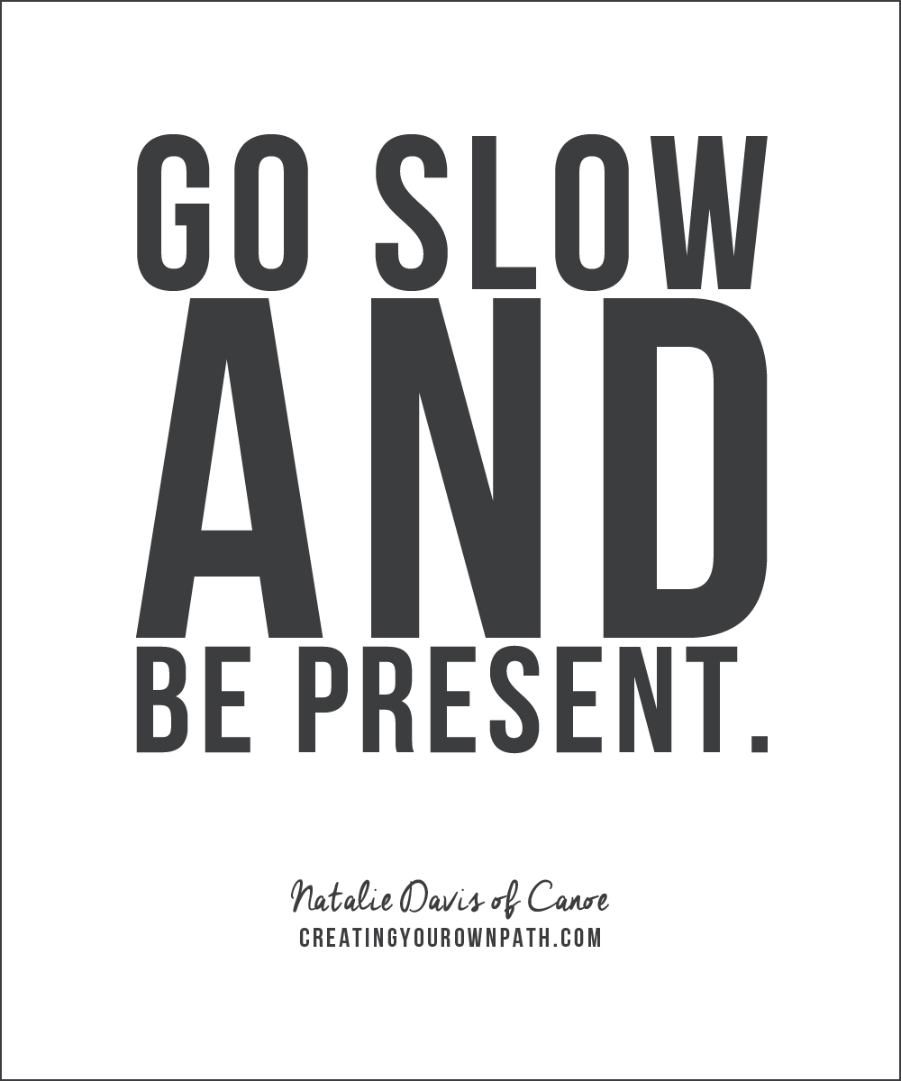 "Go slow and be present." - Natalie Davis of Canoe