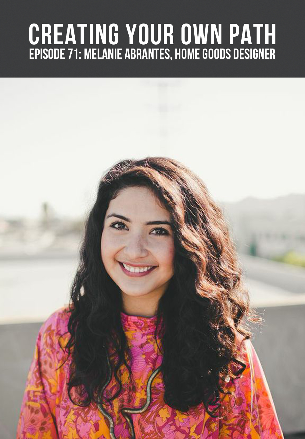CYOP #71 - A Behind the Scenes Look at Product Development with Home Goods Designer Melanie Abrantes // creatingyourownpath.com