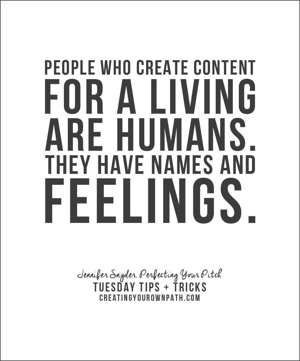 "People who create content for a living are humans. They have names and feelings." Jennifer Snyder, Perfecting Your Pitch // creatingyourownpath.com