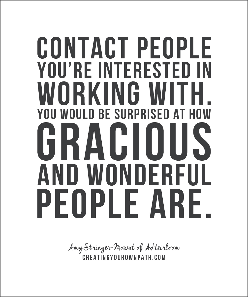 "Contact people you're interested in working with. You would be surprised at how gracious and wonderful people are." Amy Stringer-Mowat, AHeirloom