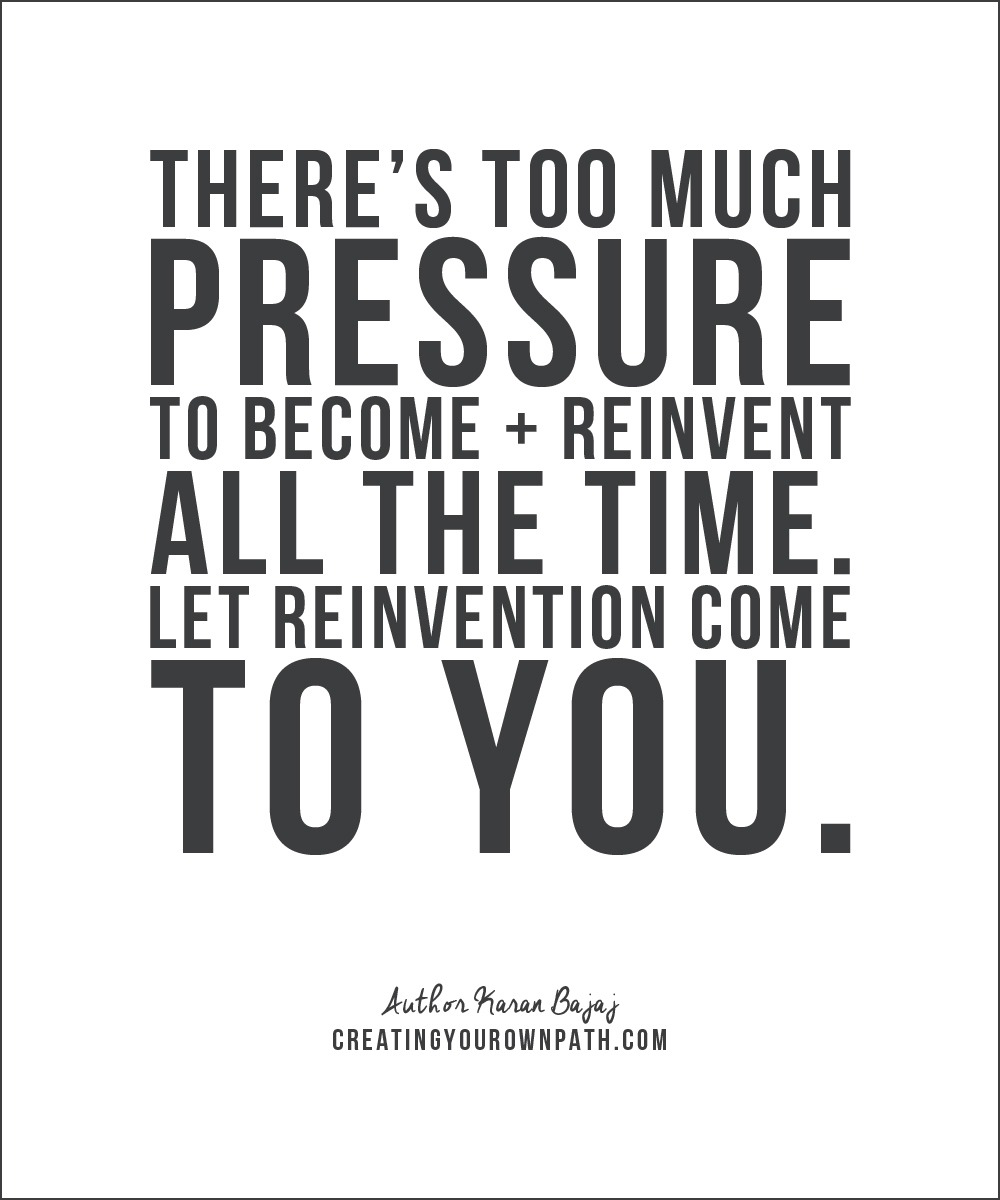 "There's too much pressure to become and reinvent all the time. Let reinvention come to you." — Author Karan Bajaj.