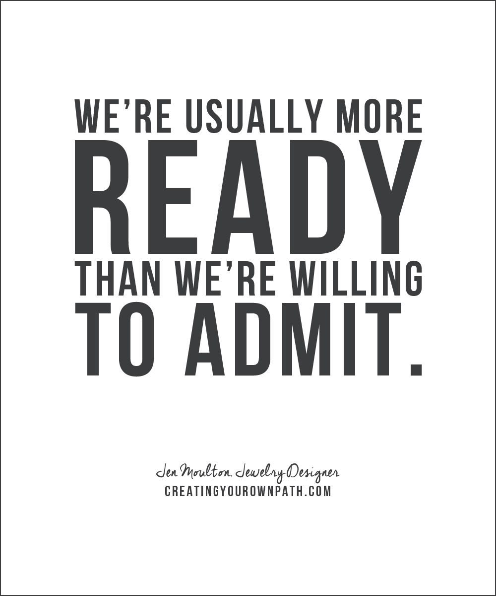 "We're usually more ready than we're willing to admit." — Jewelry Designer Jen Moulton