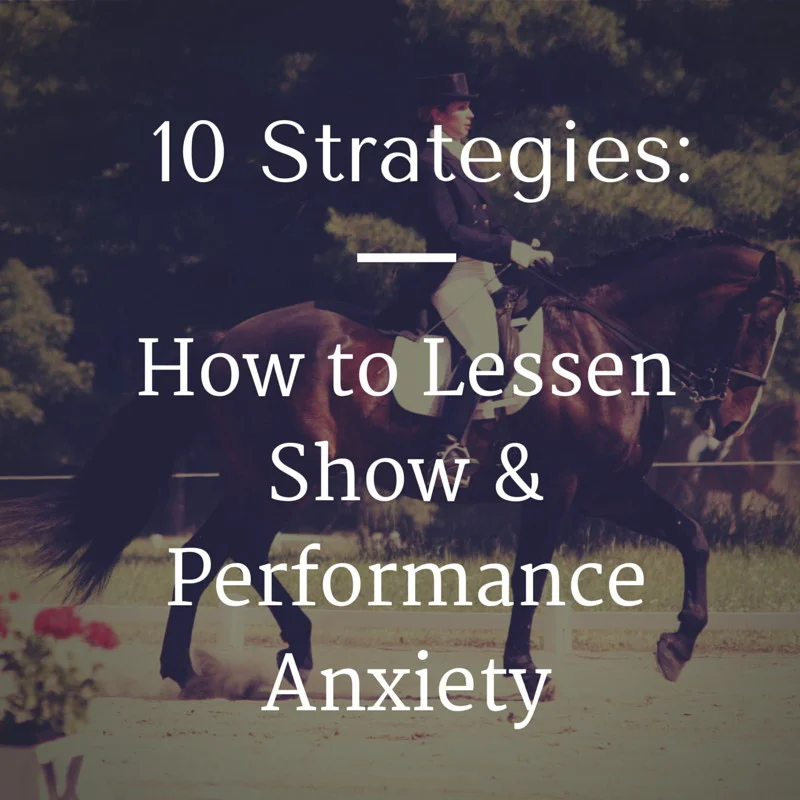 10 Strategies to Lessen Show & Performance Anxiety for Horseback Riders