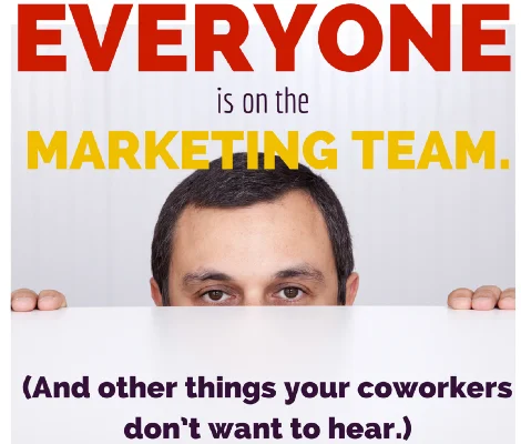 Seminar: Everyone is On the Marketing Team (And other things your coworkers don’t want to hear.)