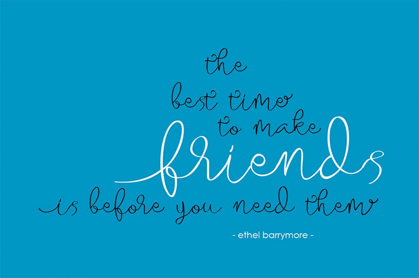  The Best Time to Make Friends is Before You Need Them / Ethel Barrymore - Almarhum Typeface 