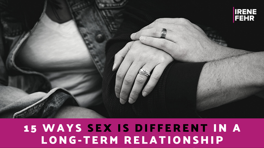 15 Ways Sex Is Different In A Long Term Relationship Irene Fehr Sex And Intimacy Coach