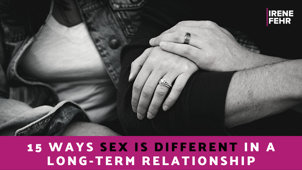 15 Ways Sex Is Different In A Long Term Relationship Irene Fehr Sex And Intimacy Coach 