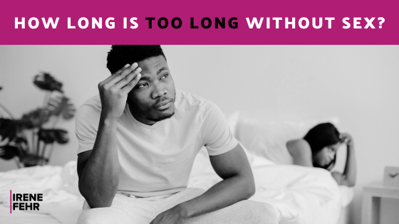 How Long Is Too Long Without Sex?