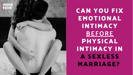 Can You Fix Emotional Intimacy Before Physical Intimacy in a Sexless Marriage?