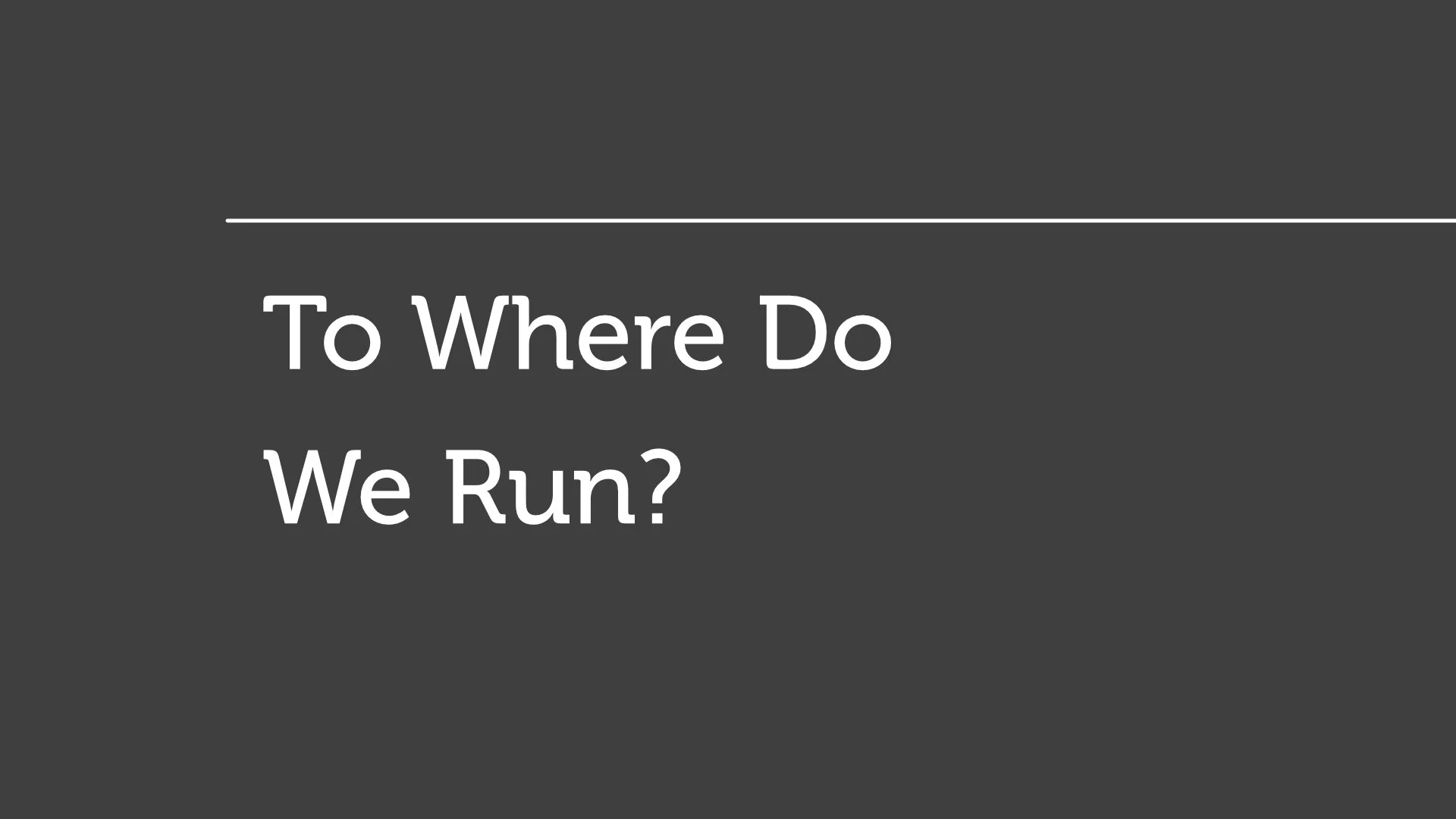 To Where Do We Run