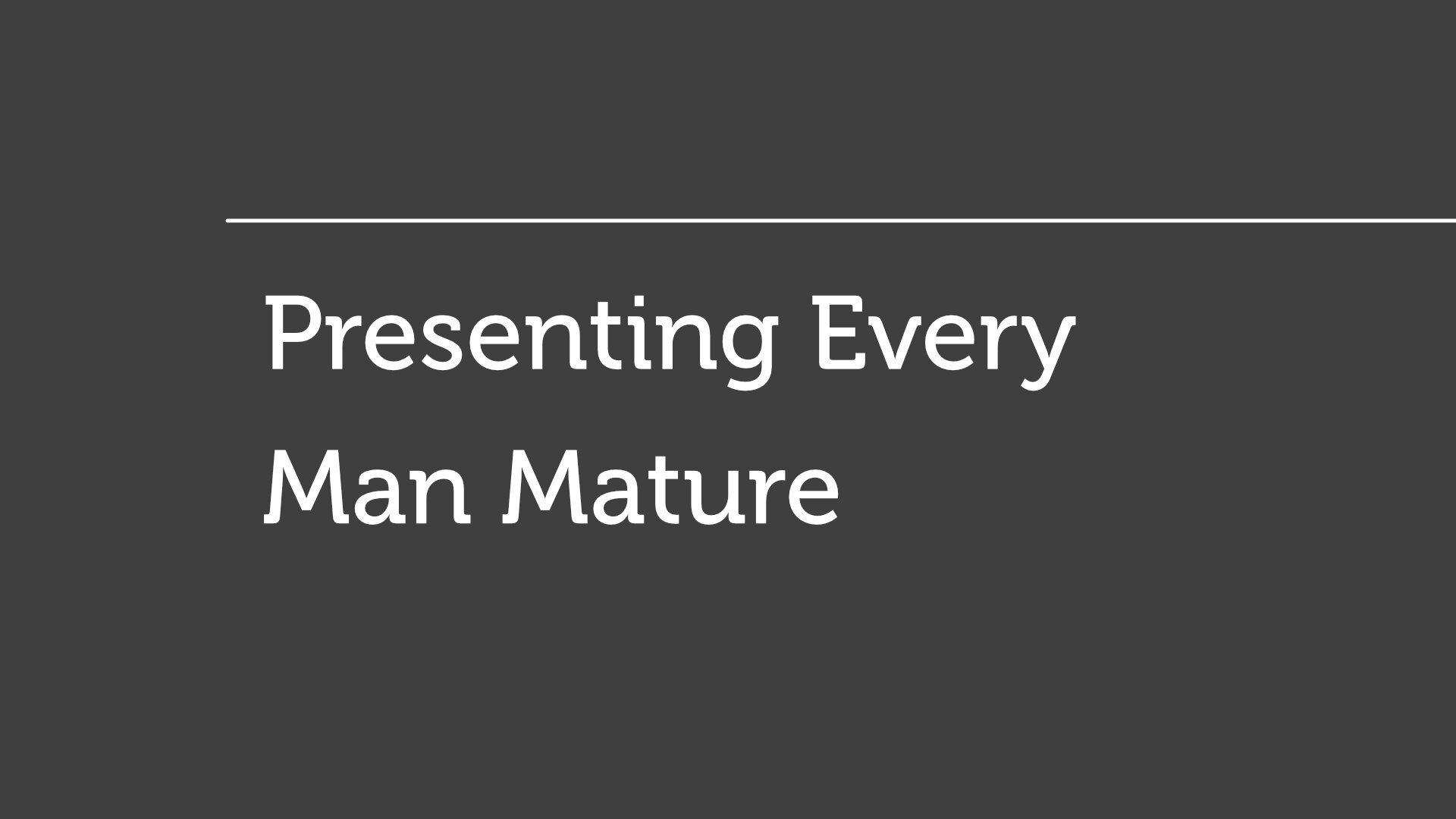 Presenting Every Man Mature