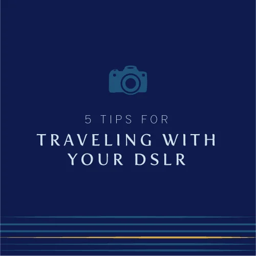 5 tips for traveling with your DSLR