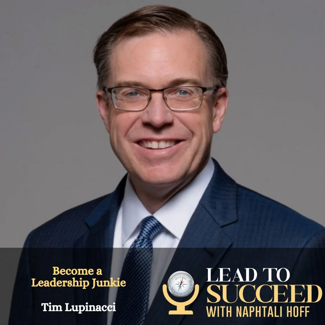 Become a Leadership Junkie with Tim Lupinacci: Lead to Succeed 114