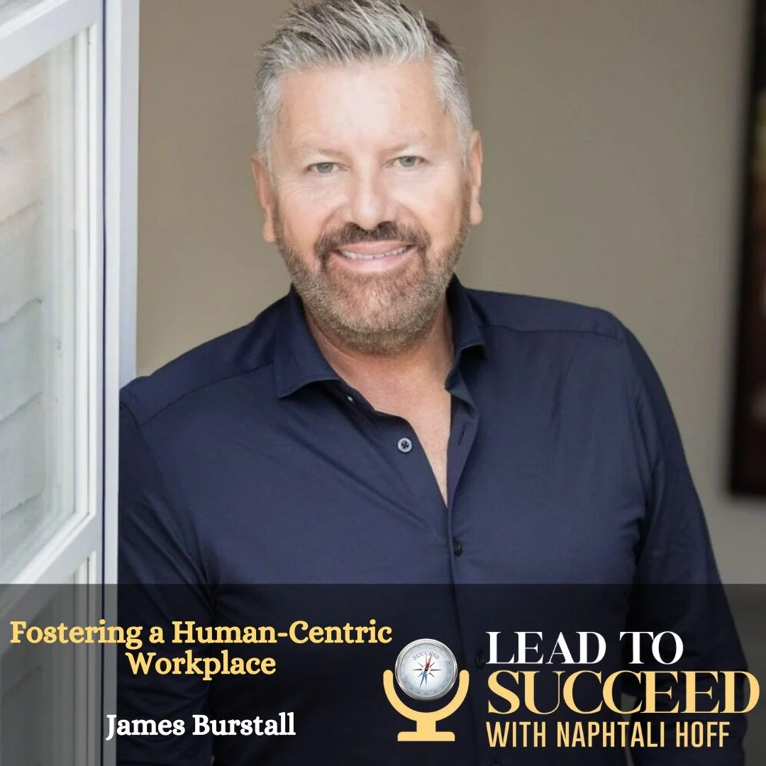 Fostering a Human-Centric Workplace with James Burstall: Lead to Succeed 118