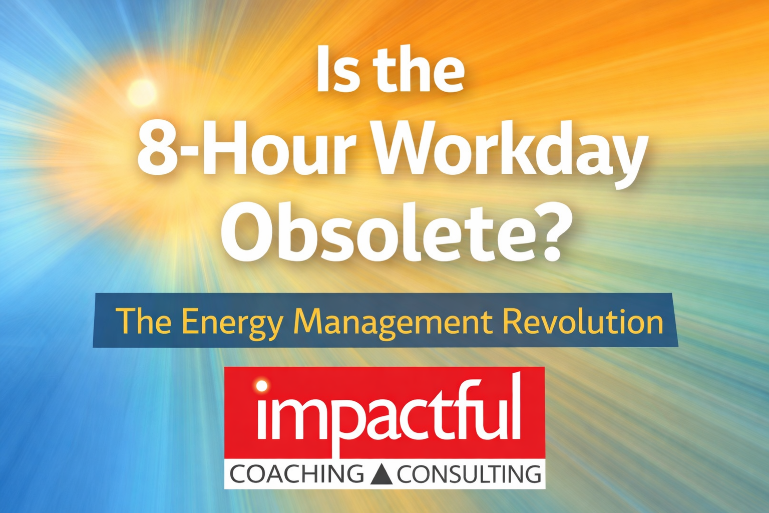 Why the 8-Hour Workday Doesn’t Work Anymore